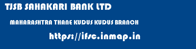 TJSB SAHAKARI BANK LTD  MAHARASHTRA THANE KUDUS KUDUS BRANCH  ifsc code